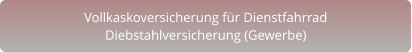 Vollkaskoversicherung für DienstfahrradDiebstahlversicherung (Gewerbe)